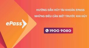 Hướng dẫn hủy tài khoản ePass Những điều cần biết trước khi hủy